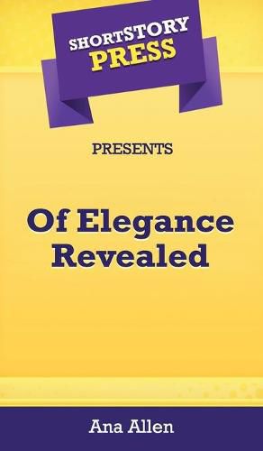 Cover image for Short Story Press Presents Of Elegance Revealed