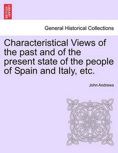 Characteristical Views of the Past and of the Present State of the People of Spain and Italy, Etc.