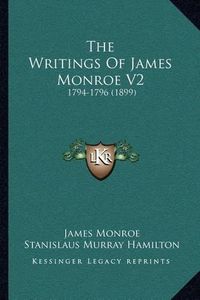 Cover image for The Writings of James Monroe V2: 1794-1796 (1899)