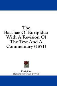 Cover image for The Bacchae of Euripides: With a Revision of the Text and a Commentary (1871)