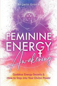 Cover image for Feminine Energy Awakening: Goddess Energy Secrets & How To Step Into Your Divine Power