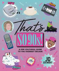 Cover image for That's So 90s!: A Pop Cultural Guide to the Best Decade