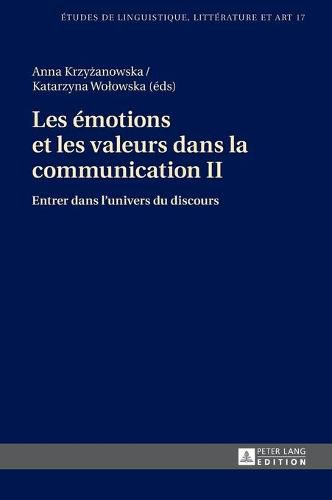 Cover image for Les Emotions Et Les Valeurs Dans La Communication II: Entrer Dans l'Univers Du Discours