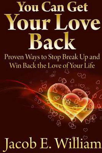 Cover image for You Can Get Your Love Back: Proven Ways to Stop Break Up and Win Back the Love of Your Life