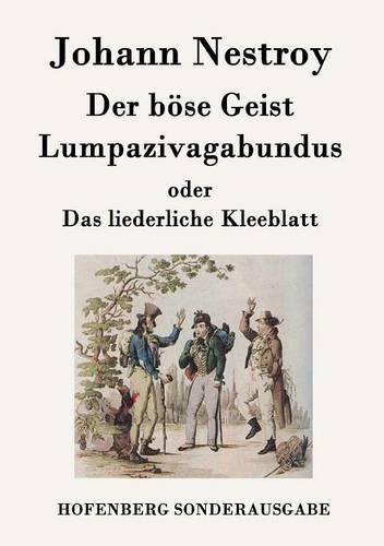 Der boese Geist Lumpazivagabundus oder Das liederliche Kleeblatt: Zauberposse mit Gesang in drei Aufzugen