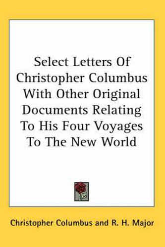 Cover image for Select Letters of Christopher Columbus with Other Original Documents Relating to His Four Voyages to the New World