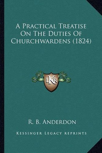 Cover image for A Practical Treatise on the Duties of Churchwardens (1824)