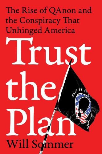 Trust the Plan: The Rise of QAnon and the Conspiracy That Reshaped America