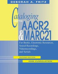 Cover image for Cataloging with AACR2 and MARC21  2006 Cumulation: For Books, Electronic Resources, Sound Recordings, Videorecordings, and Serials