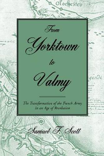 Cover image for From Yorktown to Valmy: The Transformation of the French Army in an Age of Revolution