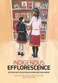 Cover image for Indigenous Efflorescence: Beyond Revitalisation in Sapmi and Ainu Mosir