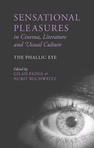 Cover image for Sensational Pleasures in Cinema, Literature and Visual Culture: The Phallic Eye