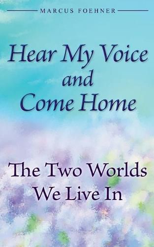 Cover image for Hear My Voice And Come Home: The Two Worlds We Live In
