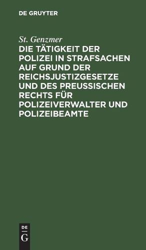 Cover image for Die Tatigkeit Der Polizei in Strafsachen Auf Grund Der Reichsjustizgesetze Und Des Preussischen Rechts Fur Polizeiverwalter Und Polizeibeamte
