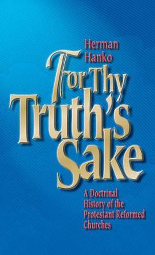 Cover image for For Thy Truth's Sake: A Doctrinal History of the Protestant Reformed Churches