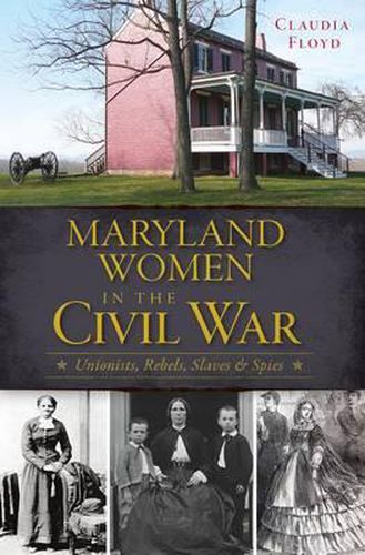 Cover image for Maryland Women in the Civil War: Unionists, Rebels, Slaves & Spies