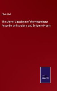 Cover image for The Shorter Catechism of the Westminster Assembly with Analysis and Scripture Proofs