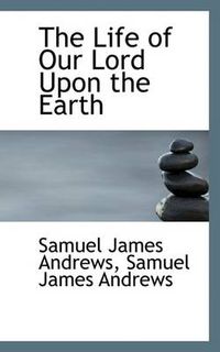 Cover image for The Life of Our Lord Upon the Earth