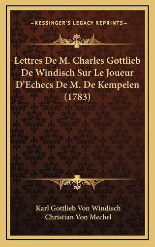 Lettres de M. Charles Gottlieb de Windisch Sur Le Joueur D'Echecs de M. de Kempelen (1783)