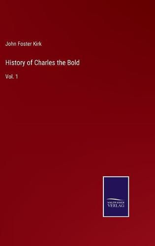 History of Charles the Bold: Vol. 1