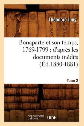 Bonaparte Et Son Temps, 1769-1799: d'Apres Les Documents Inedits. Tome 2 (Ed.1880-1881)