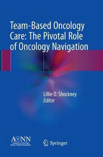 Team-Based Oncology Care: The Pivotal Role of Oncology Navigation