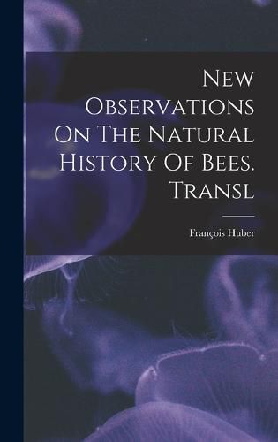 New Observations On The Natural History Of Bees. Transl