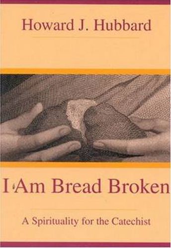 Cover image for I Am Bread Broken: A Spirituality for the Catechist