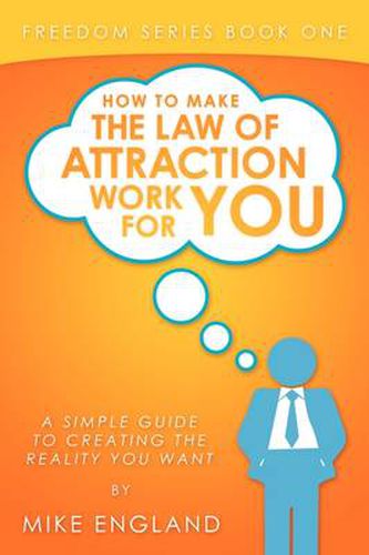 Cover image for How to Make the Law of Attraction Work for You: A Simple Guide to Creating the Reality You Want