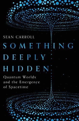 Something Deeply Hidden: Quantum Worlds and the Emergence of Spacetime