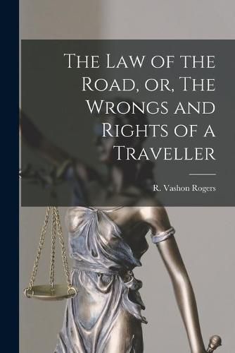 Cover image for The Law of the Road, or, The Wrongs and Rights of a Traveller [microform]