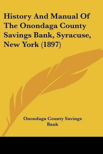 Cover image for History and Manual of the Onondaga County Savings Bank, Syracuse, New York (1897)
