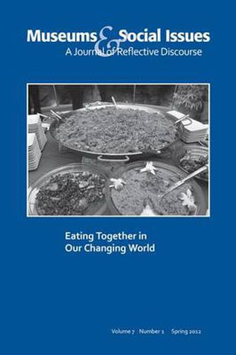 Cover image for Eating Together in Our Changing World: Museums & Social Issues 7:1 Thematic Issue
