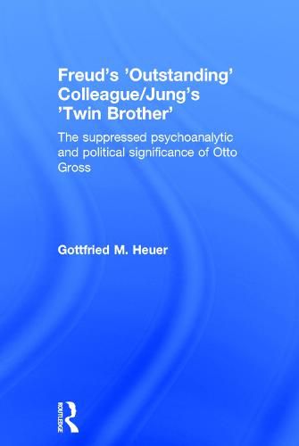 Cover image for Freud's 'Outstanding' Colleague/Jung's 'Twin Brother': The suppressed psychoanalytic and political significance of Otto Gross