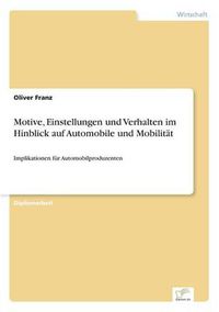 Cover image for Motive, Einstellungen und Verhalten im Hinblick auf Automobile und Mobilitat: Implikationen fur Automobilproduzenten