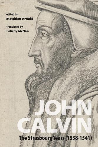 Cover image for John Calvin: The Strasbourg Years (1538-1541)