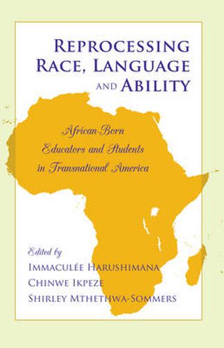 Cover image for Reprocessing Race, Language and Ability: African-Born Educators and Students in Transnational America