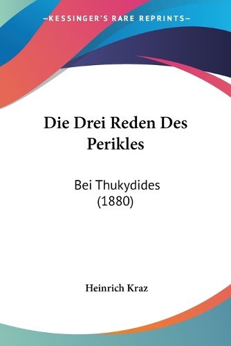 Die Drei Reden Des Perikles: Bei Thukydides (1880)