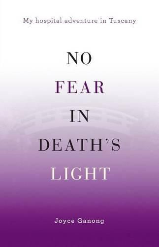 Cover image for No Fear in Death's Light: My Hospital Adventure in Tuscany