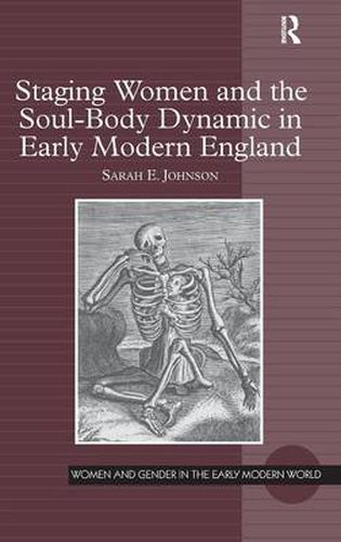 Cover image for Staging Women and the Soul-Body Dynamic in Early Modern England