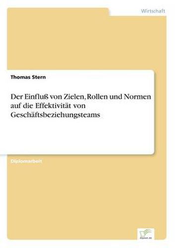 Cover image for Der Einfluss von Zielen, Rollen und Normen auf die Effektivitat von Geschaftsbeziehungsteams