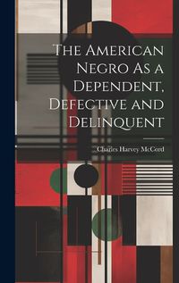 Cover image for The American Negro As a Dependent, Defective and Delinquent