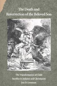 Cover image for The Death and Resurrection of the Beloved Son: The Transformation of Child Sacrifice in Judaism and Christianity