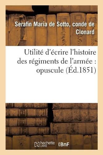 Cover image for Utilite d'Ecrire l'Histoire Des Regiments de l'Armee: Opuscule Suivi de l'Histoire Du Regiment: de Jaen