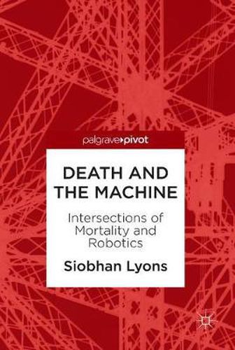 Cover image for Death and the Machine: Intersections of Mortality and Robotics