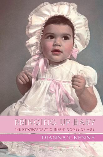 Cover image for Bringing up Baby: The Psychoanalytic Infant Comes of Age