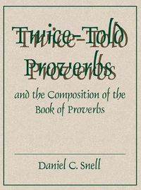 Cover image for Twice-Told Proverbs and the Composition of the Book of Proverbs