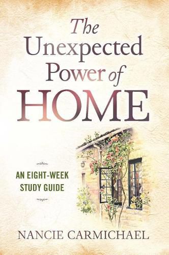 Unexpected Power of Home: An Eight-Week Study Guide