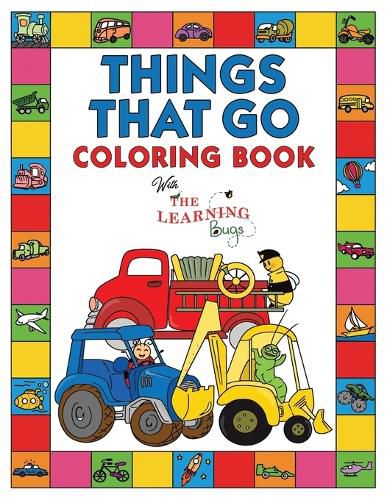 Cover image for Things That Go Coloring Book with The Learning Bugs: Fun Children's Coloring Book for Toddlers & Kids Ages 3-8 with 50 Pages to Color & Learn About Cars, Trucks, Tractors, Trains, Planes & More
