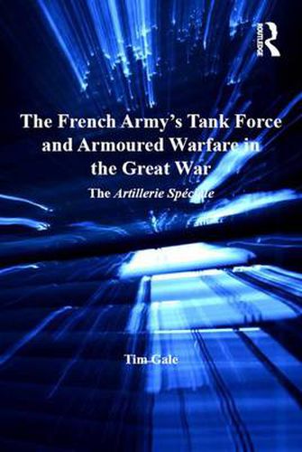 Cover image for The French Army's Tank Force and Armoured Warfare in the Great War: The Artillerie Speciale